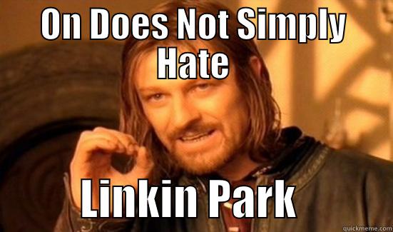 ON DOES NOT SIMPLY HATE           LINKIN PARK           Boromir