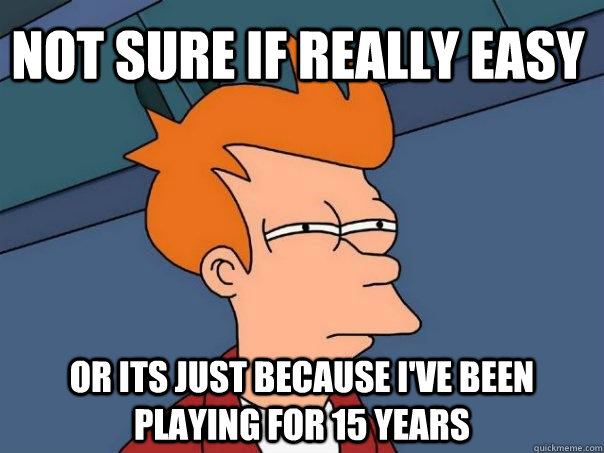 Not sure if really easy Or its just because I've been playing for 15 years  Futurama Fry