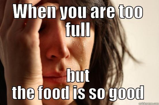 funny food - WHEN YOU ARE TOO FULL BUT THE FOOD IS SO GOOD First World Problems