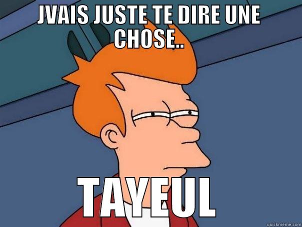 JVAUI JUSTE TE DIRE UNE CHOSES - JVAIS JUSTE TE DIRE UNE CHOSE.. TAYEUL Futurama Fry