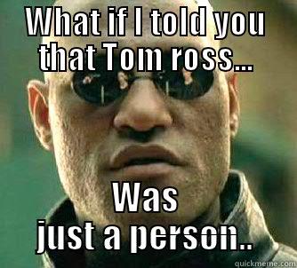 WHAT IF I TOLD YOU THAT TOM ROSS... WAS JUST A PERSON.. Matrix Morpheus