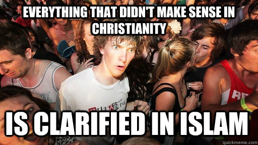 everything that didn't make sense in christianity is clarified in islam - everything that didn't make sense in christianity is clarified in islam  Sudden Clarity Clarence