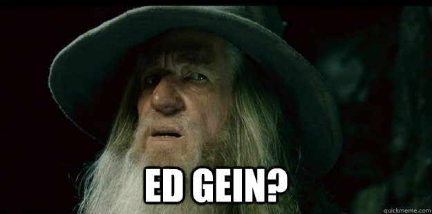  Ed Gein?                 I have no memory Gandalf