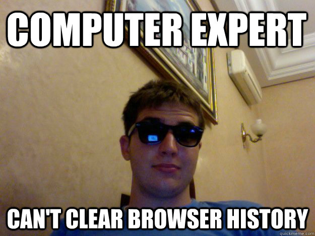 Computer expert Can't clear browser history - Computer expert Can't clear browser history  Adam derp