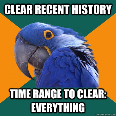 Clear Recent History  Time Range to Clear: everything  Paranoid Parrot