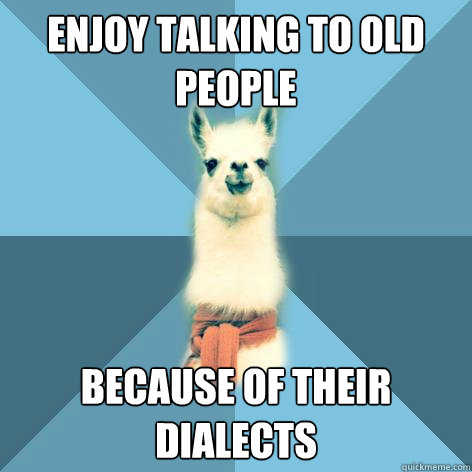 Enjoy talking to old people Because of their dialects  Linguist Llama