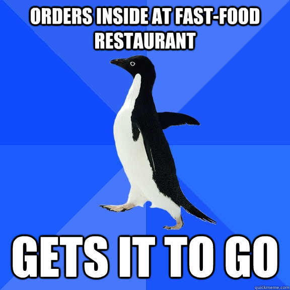 Orders inside at fast-food restaurant gets it to go  Socially Awkward Penguin