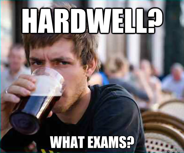 hardwell? what exams?  Lazy College Senior