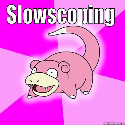 SLOWSCOPING  Slowpoke