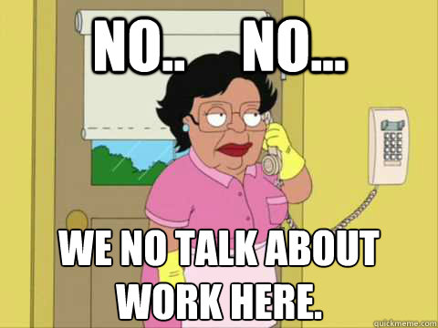 No..     No... We no talk about work here. - No..     No... We no talk about work here.  Family Guy Maid Meme