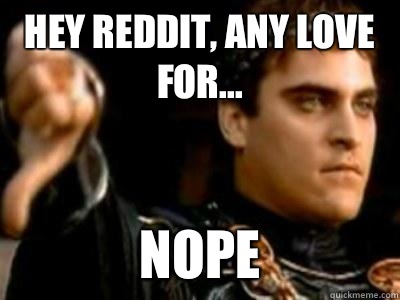 Hey Reddit, any love for... Nope  Downvoting Roman