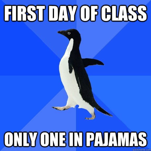 first day of class only one in pajamas  Socially Awkward Penguin