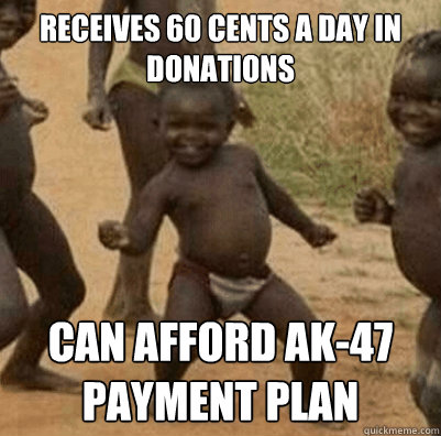 receives 60 cents a day in donations can afford ak-47 payment plan  Third World Success Kid
