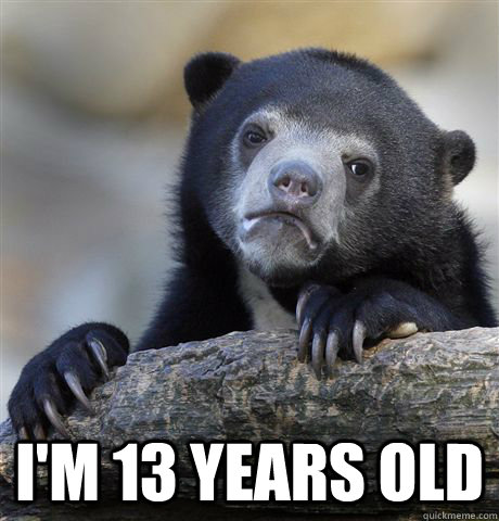  I'm 13 years old  Confession Bear