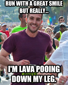 Run with a great smile but really... I'm lava Pooing down my leg.  Ridiculously photogenic guy
