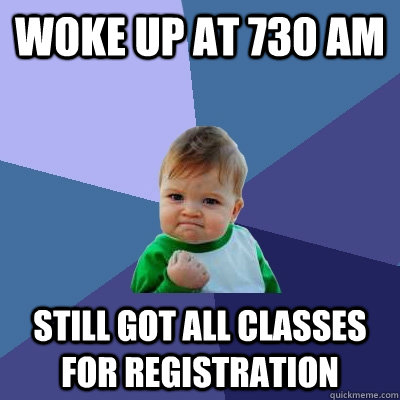 Woke up at 730 am still got all classes for registration  Success Kid