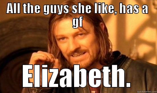 ALL THE GUYS SHE LIKE, HAS A GF ELIZABETH. Boromir
