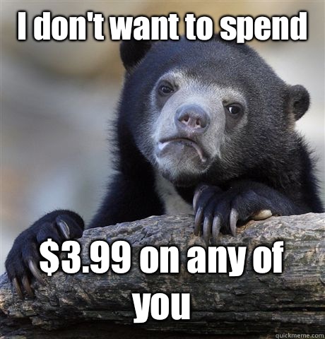 I don't want to spend  $3.99 on any of you  Confession Bear