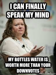 I can finally speak my mind my bottles water is worth more than your downvotes  Scumbag Gina Rinehart