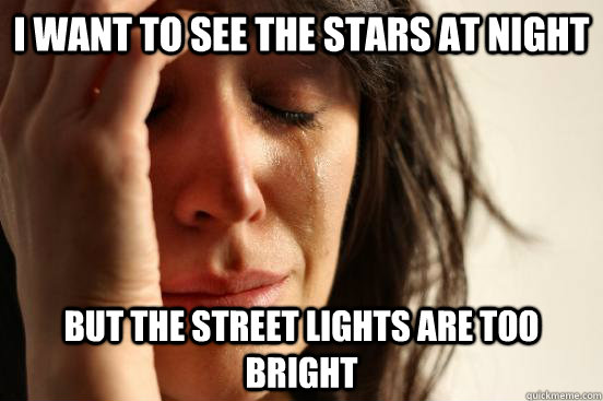 I want to see the stars at night But the street lights are too bright - I want to see the stars at night But the street lights are too bright  First World Problems