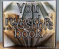 true readers - YOU RUINED A BOOK ...ASSHOLE Misc