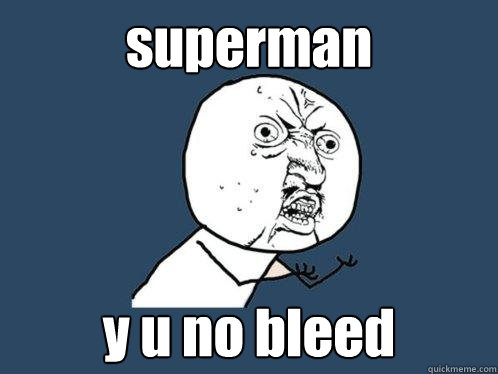 superman y u no bleed - superman y u no bleed  Y U No