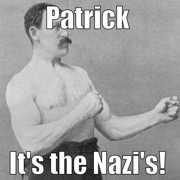 The Nazi Party - PATRICK IT'S THE NAZI'S! overly manly man