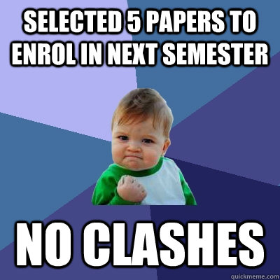 Selected 5 papers to enrol in next semester no clashes  Success Kid