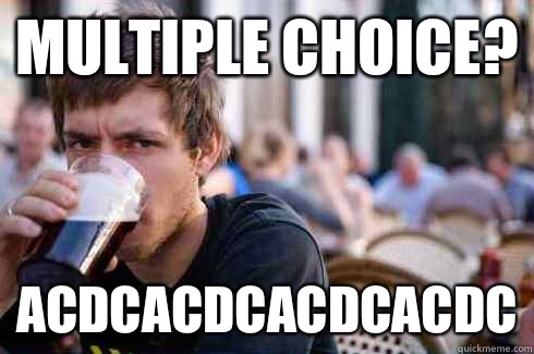 Multiple choice? ACDCACDCACDCACDC  Lazy College Senior