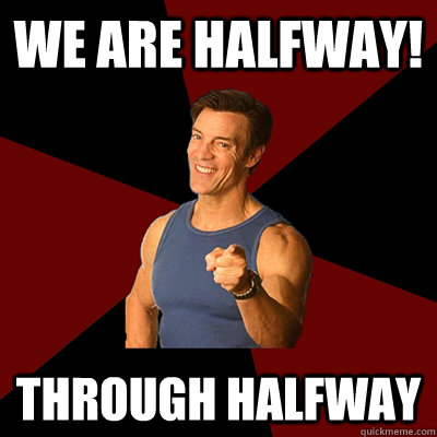 We are Halfway! Through Halfway - We are Halfway! Through Halfway  Tony Horton Meme