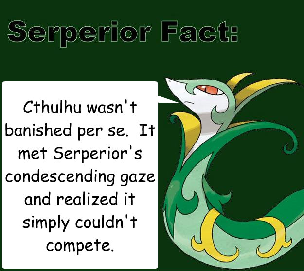 Cthulhu wasn't banished per se.  It met Serperior's condescending gaze and realized it simply couldn't compete. - Cthulhu wasn't banished per se.  It met Serperior's condescending gaze and realized it simply couldn't compete.  Serperior Facts