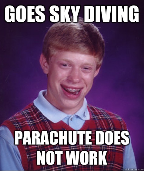 Goes sky diving Parachute does not work - Goes sky diving Parachute does not work  Bad Luck Brian