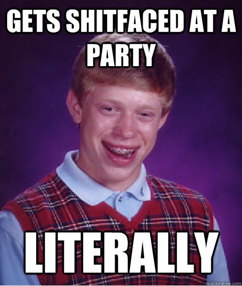 Gets shitfaced at a party Literally - Gets shitfaced at a party Literally  Bad Luck Brian