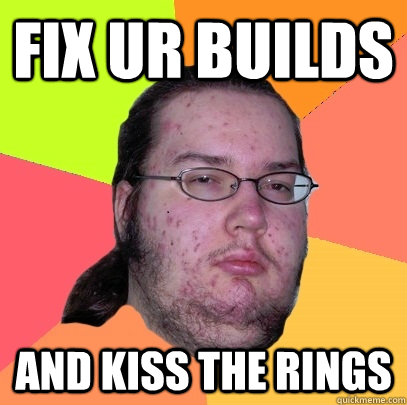 Fix ur builds and kiss the rings - Fix ur builds and kiss the rings  Butthurt Dweller