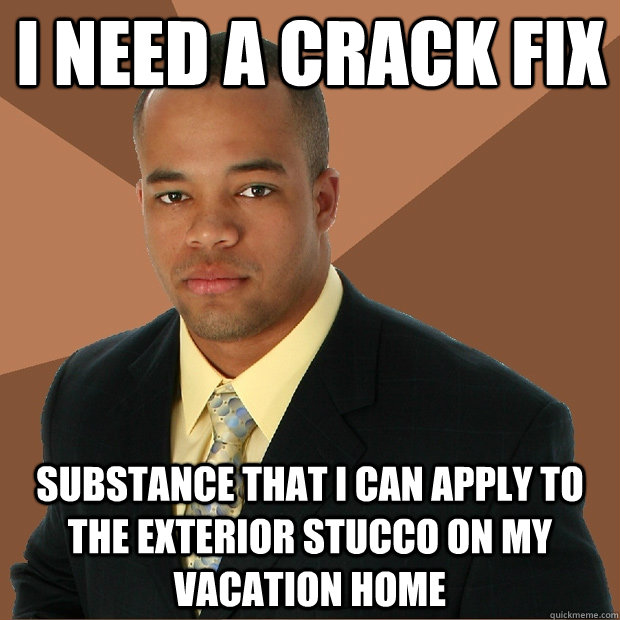 I need a crack fix substance that i can apply to the exterior stucco on my vacation home  Successful Black Man