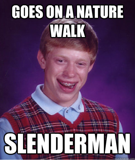 Goes on a nature walk Slenderman  Bad Luck Brian