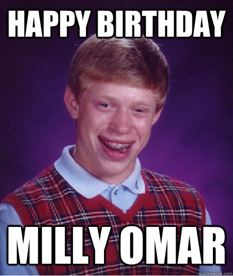 HAPPY BIRTHDAY MILLY OMAR - HAPPY BIRTHDAY MILLY OMAR  Bad Luck Brian