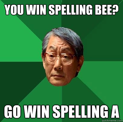 you win Spelling Bee? go win spelling A  High Expectations Asian Father