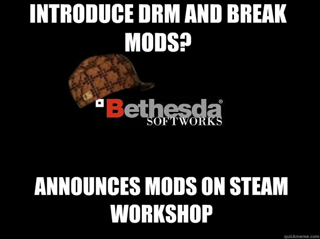 Introduce DRM and break mods? Announces mods on Steam Workshop  Scumbag Bethesda