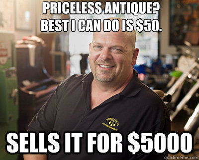 Priceless Antique? 
Best I can do is $50. Sells it for $5000  Pawn Stars