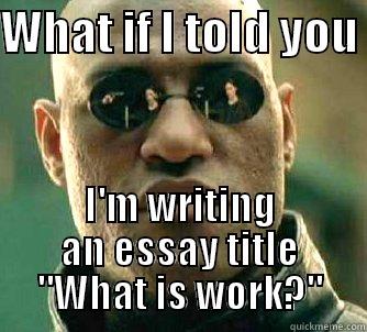 WHAT IF I TOLD YOU  I'M WRITING AN ESSAY TITLE 