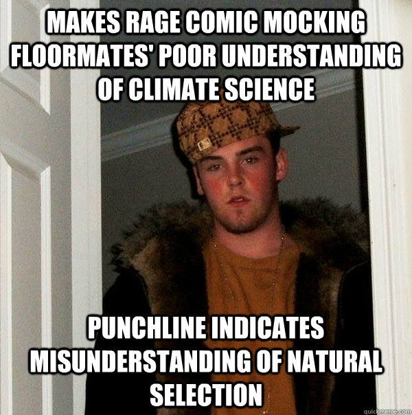 Makes rage comic mocking floormates' poor understanding of climate science Punchline indicates misunderstanding of natural selection - Makes rage comic mocking floormates' poor understanding of climate science Punchline indicates misunderstanding of natural selection  Scumbag Steve