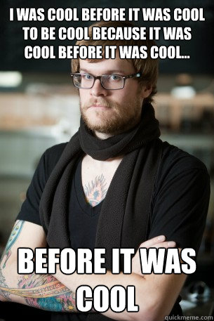 I was cool before it was cool to be cool because it was cool before it was cool... before it was cool - I was cool before it was cool to be cool because it was cool before it was cool... before it was cool  Hipster Barista