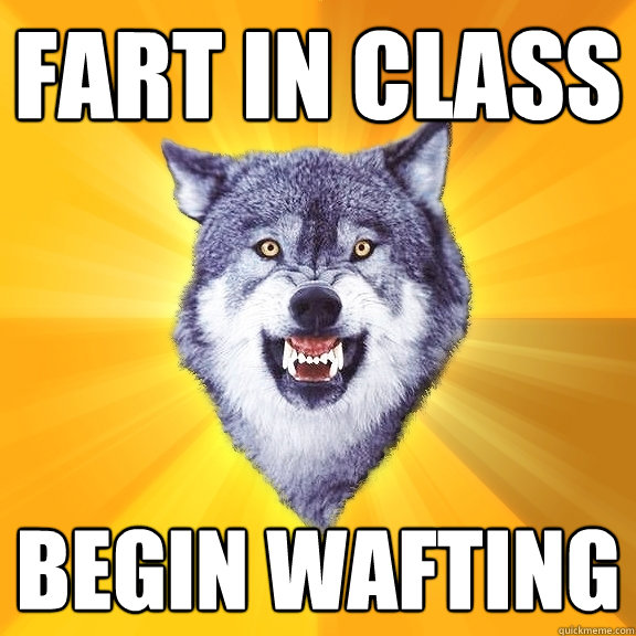 fart in class begin wafting  Courage Wolf