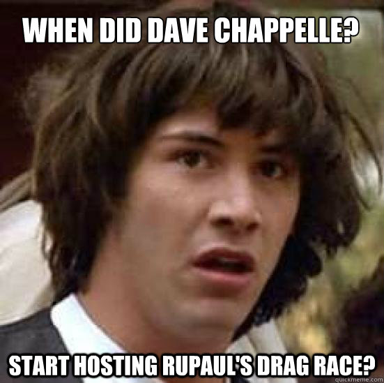 When did Dave Chappelle? start hosting RuPaul's Drag race?  conspiracy keanu