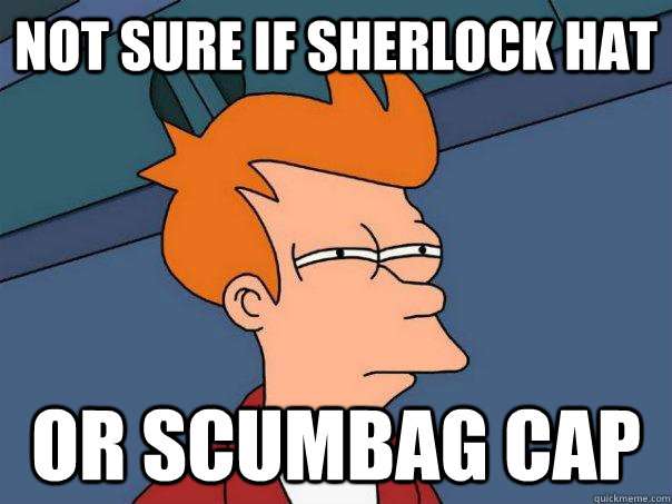 NOT SURE IF Sherlock hat or scumbag cap  Futurama Fry