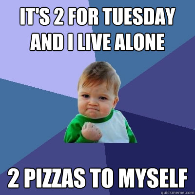 It's 2 for tuesday and i live alone 2 pizzas to myself  Success Kid