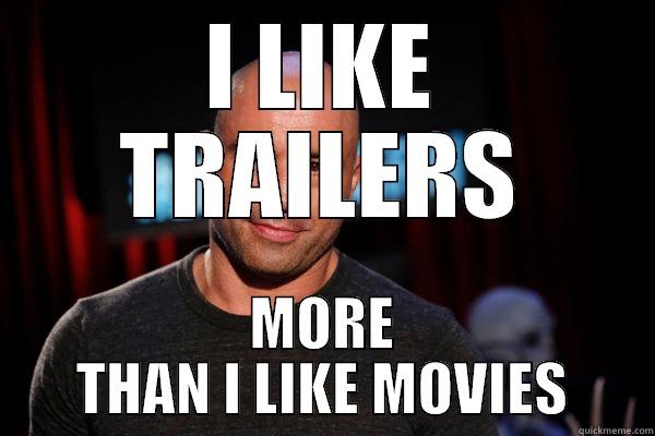 I LIKE TRAILERS MORE THAN I LIKE MOVIES Misc