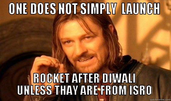 ONE DOES NOT SIMPLY  LAUNCH ROCKET AFTER DIWALI UNLESS THAY ARE FROM ISRO One Does Not Simply