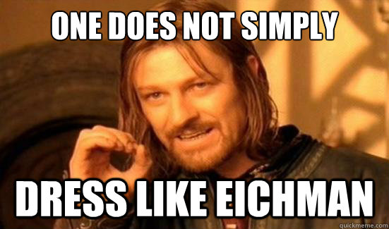 One Does Not Simply dress like eichman   Boromir